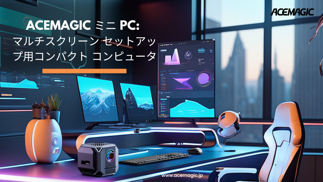 ACEMAGICミニPC：マルチディスプレイ環境に最適なコンパクトPC