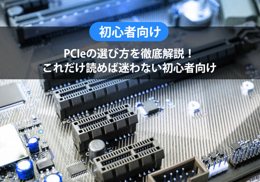 初心者向け：PCIeの選び方を徹底解説！これだけ読めば迷わない